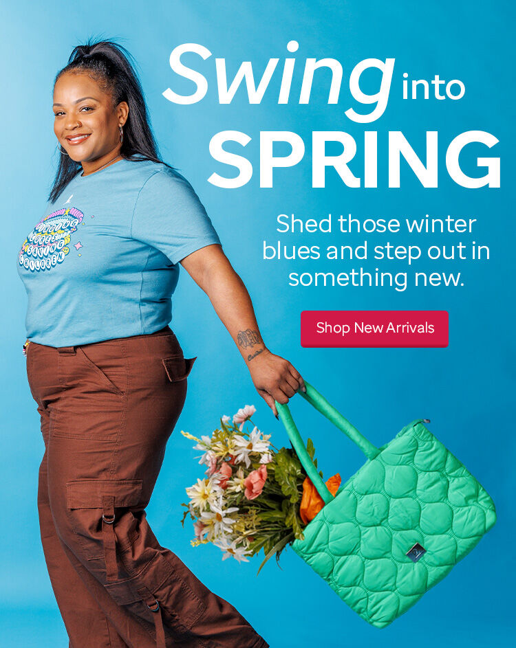 Swing into Spring. Shed those winter blues and step out in something new.